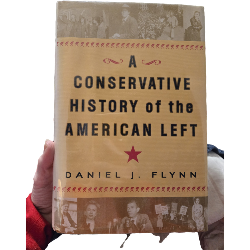 A Conservative History of the American Left - Daniel J. Flynn (1st Ed)
